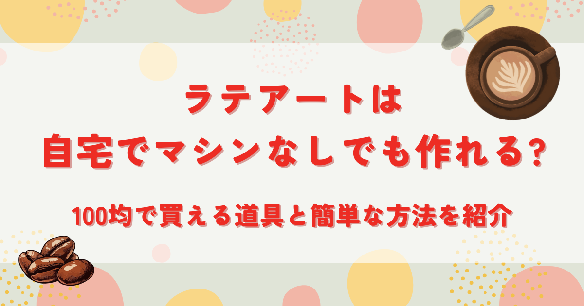 ラテアートは自宅でマシンなしでも作れる?